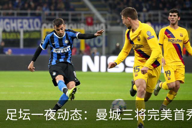 足坛一夜动态：曼城三将完美首秀造5-0惨案，尤文5球大捷走出阴霾